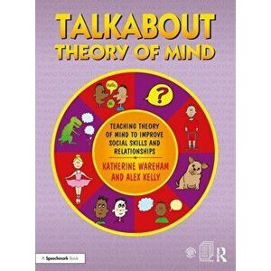 Talkabout Theory of Mind. Teaching Theory of Mind to Improve Social Skills and Relationships, Paperback - Alex Kelly imagine