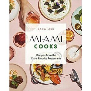 Miami Cooks. Recipes from the City's Favorite Restaurants, Hardback - Sara Liss imagine