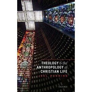 Theology and the Anthropology of Christian Life, Hardback - Joel Robbins imagine