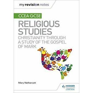 My Revision Notes CCEA GCSE Religious Studies: Christianity through a Study of the Gospel of Mark, Paperback - Mary Nethercott imagine