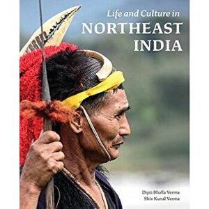 Life and Culture in Northeast India, Hardback - Shiv Kunal Verma imagine