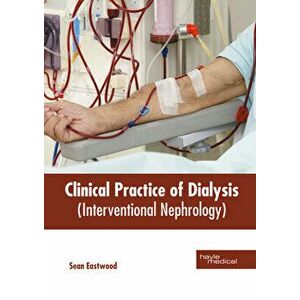 Clinical Practice of Dialysis (Interventional Nephrology), Hardcover - Sean Eastwood imagine
