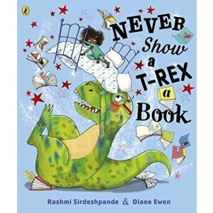 Never Show A T-Rex A Book!, Paperback - Rashmi Sirdeshpande imagine