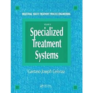 Industrial Waste Treatment Processes Engineering. Specialized Treatment Systems, Volume III, Paperback - Gaetano Celenza imagine