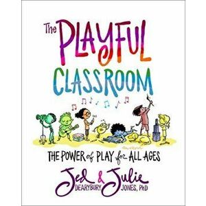 Playful Classroom. The Power of Play for All Ages, Paperback - Julie P. Jones imagine