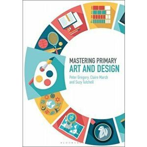 Mastering Primary Art and Design, Paperback - Ms Suzy Tutchell imagine