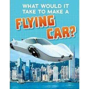 What Would it Take to Build a Flying Car?, Hardback - Megan Ray Durkin imagine