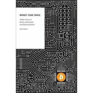 Money Code Space: Hidden Power in Bitcoin, Blockchain, and Decentralisation, Paperback - Jack Parkin imagine
