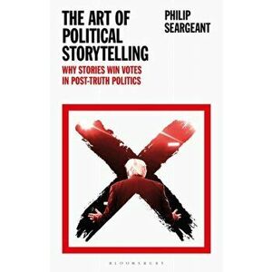 Art of Political Storytelling. Why Stories Win Votes in Post-truth Politics, Hardback - Dr Philip Seargeant imagine