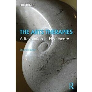 Arts Therapies. A Revolution in Healthcare, Paperback - Phil Jones imagine