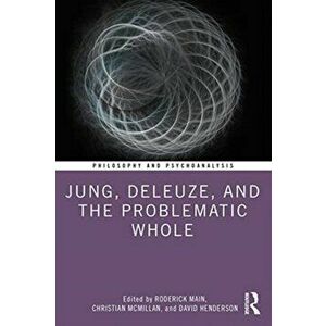 Jung, Deleuze, and the Problematic Whole, Paperback - *** imagine
