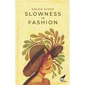 Slowness in Fashion, Paperback - Solen Kipoz imagine