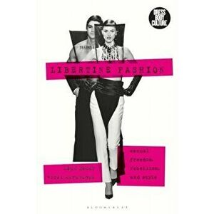 Libertine Fashion. Sexual Freedom, Rebellion, and Style, Paperback - Vicki Karaminas imagine