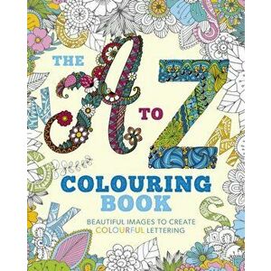A to Z Colouring Book. Beautiful Images to Create Colourful Lettering, Paperback - Arcturus Publishing imagine