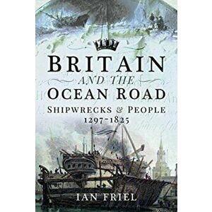 Britain and the Ocean Road. Shipwrecks and People, 1297-1825, Hardback - Ian Friel imagine