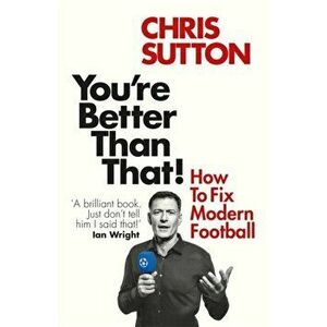 You're Better Than That!. How To Fix Modern Football, Paperback - Chris Sutton imagine