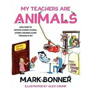 My Teachers are Animals, Paperback - Mark Bonner imagine