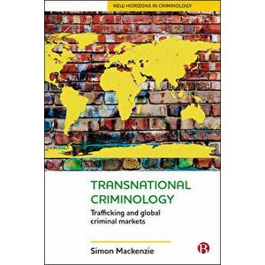 Transnational Criminology: Trafficking and Global Criminal Markets, Hardcover - Simon MacKenzie imagine