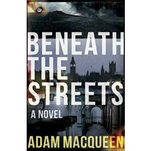Beneath the Streets, Paperback - Adam Macqueen imagine