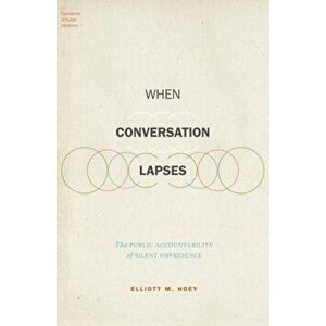 When Conversation Lapses. The Public Accountability of Silent Copresence, Hardback - Elliott M. Hoey imagine