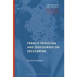 French Populism and Discourses on Secularism, Paperback - Per-Erik Nilsson imagine