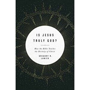 Is Jesus Truly God?. How the Bible Teaches the Divinity of Christ, Paperback - Gregory R. Lanier imagine