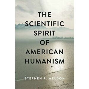 Scientific Spirit of American Humanism, Hardback - Stephen P. Weldon imagine