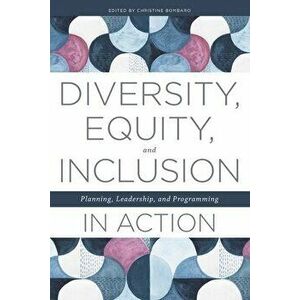 Diversity, Equity, and Inclusion in Action: Planning, Leadership, and Programming, Paperback - Christine Bombaro imagine