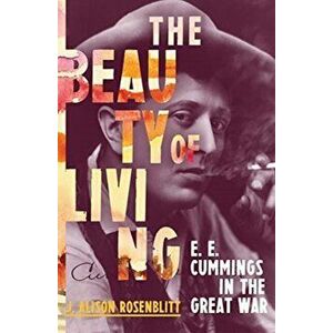 Beauty of Living. E. E. Cummings in the Great War, Hardback - J. Alison Rosenblitt imagine