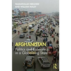 Afghanistan. Politics and Economics in a Globalising State, Paperback - William Maley imagine