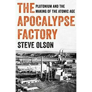 Apocalypse Factory. Plutonium and the Making of the Atomic Age, Hardback - Steve Olson imagine