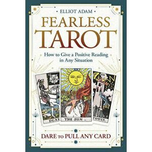 Fearless Tarot: How to Give a Positive Reading in Any Situation, Paperback - Elliot Adam imagine