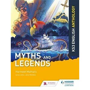 Key Stage 3 English Anthology: Myths and Legends, Paperback - Harmeet Matharu imagine