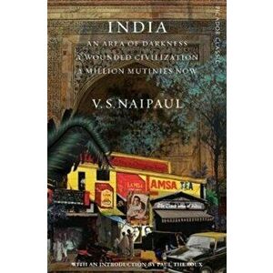 India. An Area Of Darkness, A Wounded Civilization & A Million Mutinies Now, Paperback - V. S. Naipaul imagine