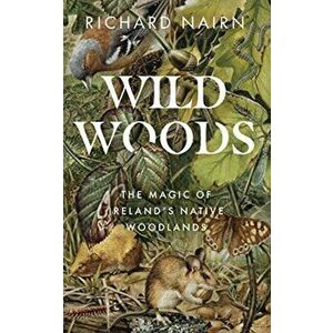 Wildwoods. The Magic of Ireland's Native Woodlands, Paperback - Richard Nairn imagine