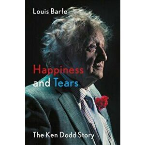 Happiness and Tears. The Ken Dodd Story, Paperback - Louis Barfe imagine