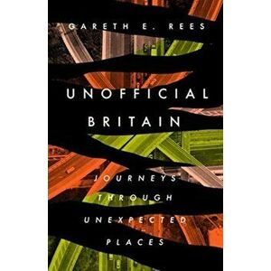 Unofficial Britain. Journeys Through Unexpected Places, Hardback - Gareth E. Rees imagine