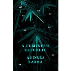 Luminous Republic, Hardback - Andres Barba imagine