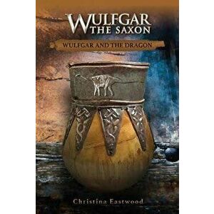 Wulfgar the Saxon. Wulfgar and the Dragon, Paperback - Christina Eastwood imagine