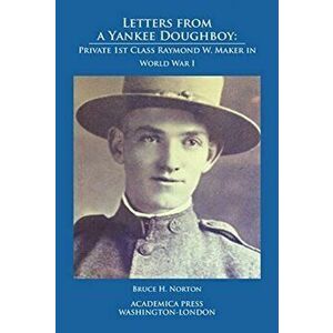 Letters from a Yankee Doughboy. Private 1st Class Raymond W. Maker in World War I, Paperback - Bruce H. Norton imagine
