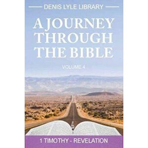 Journey through The Bible Volume 4 - Timothy -Revelation. A Journey Through the Bible, Paperback - Denis Lyle imagine