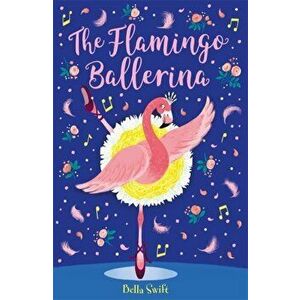 Flamingo Ballerina, Paperback - Bella Swift imagine