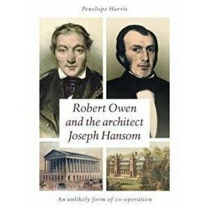Robert Owen and the Architect Joseph Hansom. An Unlikely Form of Co-Operation, Paperback - Penelope Harris imagine