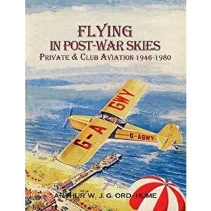 Flying in Post-War Skies. Private & Club Aviation 1946-1980, Paperback - Arthur W J G Ord-Hume imagine