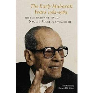 Early Mubarak Years 1982-1989 - The Non-Fiction Writing of Naguib Mahfouz, Volume III, Hardback - Naguib Mahfouz imagine