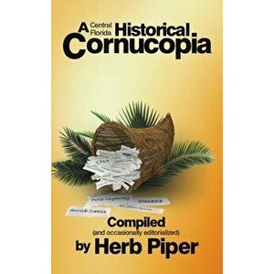 Central Florida Historical Cornucopia, Hardback - Herb Piper imagine
