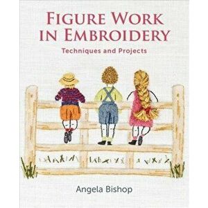 Figure Work in Embroidery. Techniques and projects, Paperback - Angela Bishop imagine