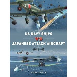 US Navy Ships vs Japanese Attack Aircraft. 1941-42, Paperback - Mark Stille imagine