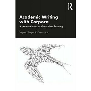 Academic Writing with Corpora. A Resource Book for Data-Driven Learning, Paperback - Tatyana Karpenko-Seccombe imagine