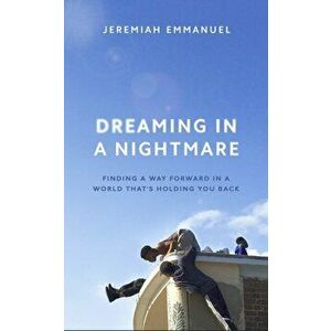 Dreaming in a Nightmare. Finding a Way Forward in a World That's Holding You Back, Hardback - Jeremiah Emmanuel imagine